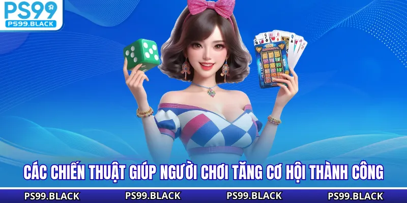 Các chiến thuật giúp người chơi tăng cơ hội thành công