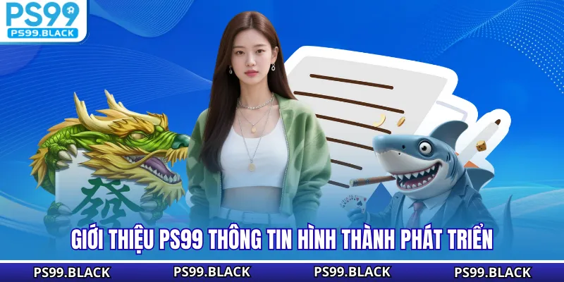 Giới thiệu PS99 thông tin hình thành phát triển