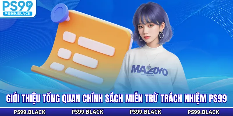 Giới thiệu tổng quan chính sách miễn trừ trách nhiệm PS99