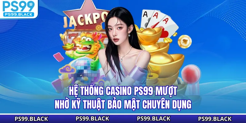 Hệ thống casino PS99 mượt nhờ kỹ thuật bảo mật chuyên dụng