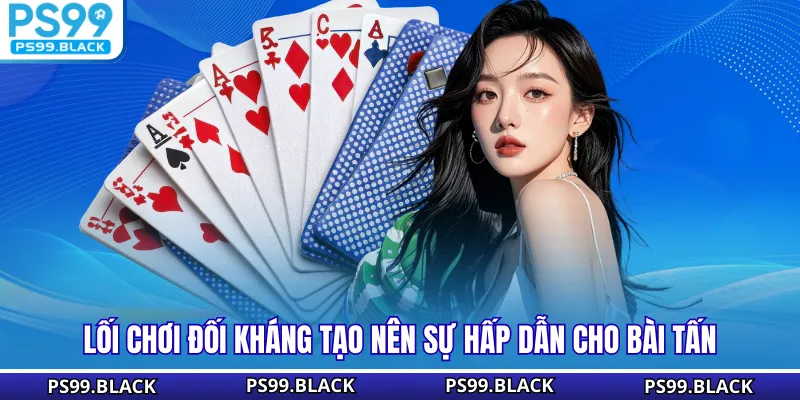 Lối chơi đối kháng tạo nên sự hấp dẫn cho bài tấn