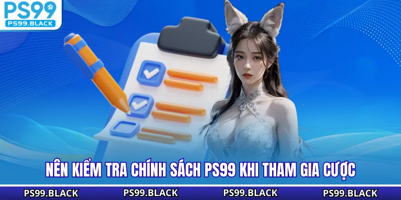 Nên kiểm tra chính sách PS99 khi tham gia cược
