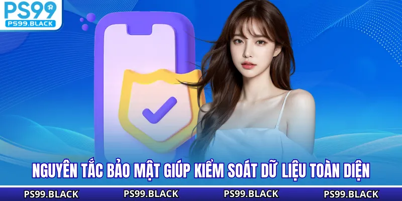 Nguyên tắc bảo mật giúp kiểm soát dữ liệu toàn diện