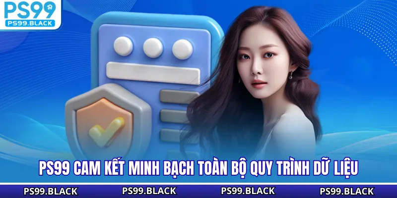 PS99 cam kết minh bạch toàn bộ quy trình dữ liệu