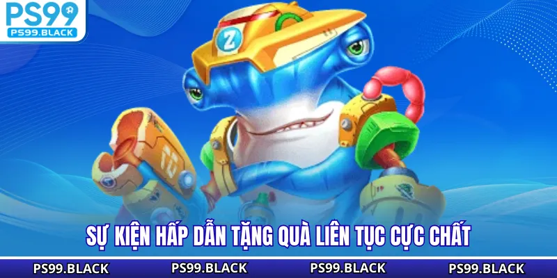 Sự kiện hấp dẫn tặng quà liên tục cực chất